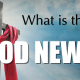 What is the good news