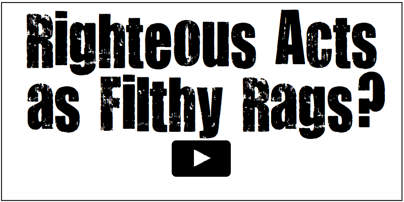 Does God View Our Righteous Acts as Filthy Rags