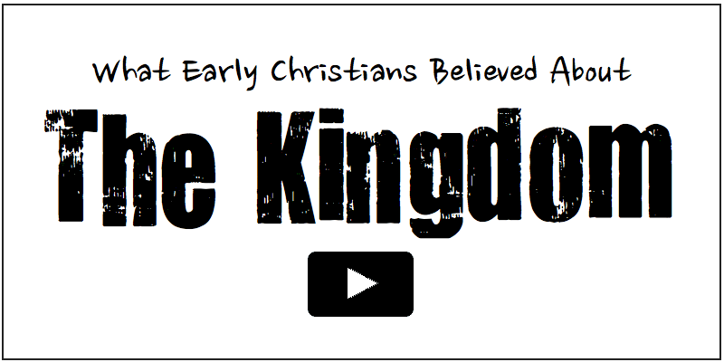 What Early Christians Believed About The Kingdom of God