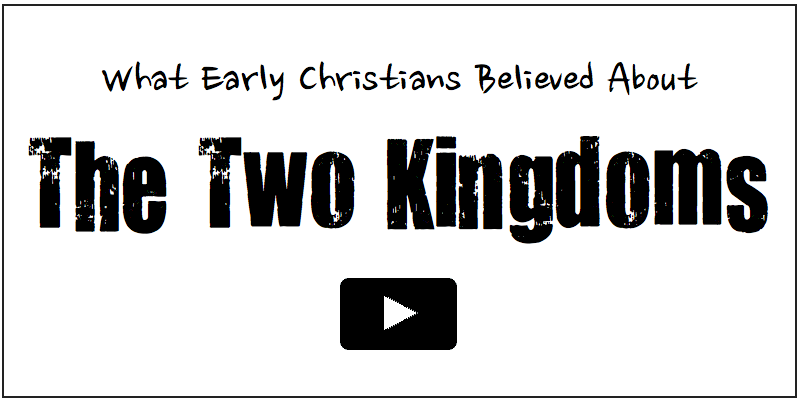 What Early Christians Believed About The Two Kingdoms