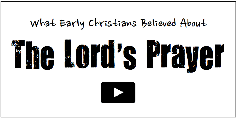 What Early Christians Believed about the Lord's Prayer